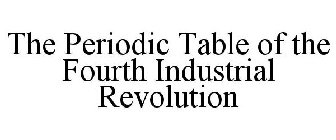 THE PERIODIC TABLE OF THE FOURTH INDUSTRIAL REVOLUTION