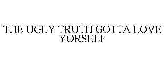 THE UGLY TRUTH GOTTA LOVE YORSELF