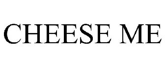CHEESE ME