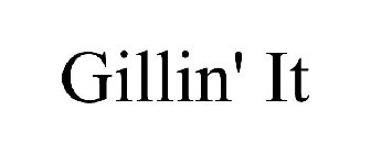 GILLIN' IT