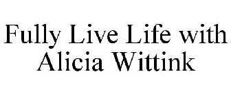 FULLY LIVE LIFE WITH ALICIA WITTINK