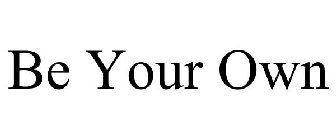 BE YOUR OWN