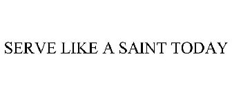 SERVE LIKE A SAINT TODAY