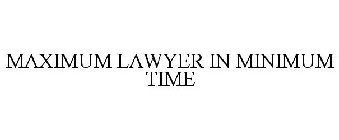 MAXIMUM LAWYER IN MINIMUM TIME