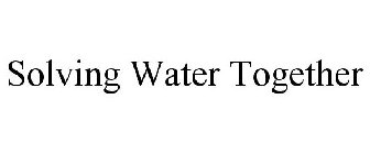 SOLVING WATER TOGETHER