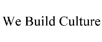 WE BUILD CULTURE