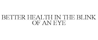 BETTER HEALTH IN THE BLINK OF AN EYE