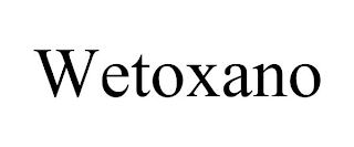 WETOXANO