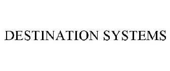 DESTINATION SYSTEMS