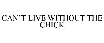 CAN'T LIVE WITHOUT THE CHICK