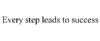 EVERY STEP LEADS TO SUCCESS