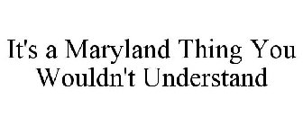 IT'S A MARYLAND THING YOU WOULDN'T UNDERSTAND