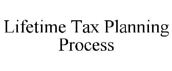 LIFETIME TAX PLANNING PROCESS