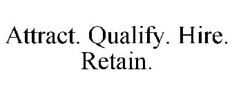 ATTRACT. QUALIFY. HIRE. RETAIN.