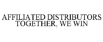 AFFILIATED DISTRIBUTORS TOGETHER, WE WIN