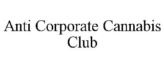 ANTI CORPORATE CANNABIS CLUB