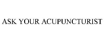 ASK YOUR ACUPUNCTURIST