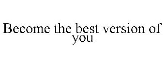 BECOME THE BEST VERSION OF YOU