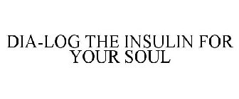 DIA-LOG THE INSULIN FOR YOUR SOUL