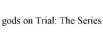 GODS ON TRIAL: THE SERIES