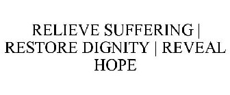 RELIEVE SUFFERING | RESTORE DIGNITY | REVEAL HOPE