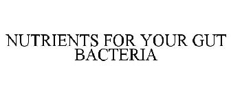 NUTRIENTS FOR YOUR GUT BACTERIA