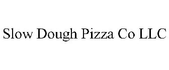 SLOW DOUGH PIZZA CO LLC