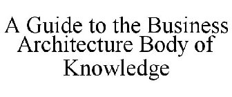 A GUIDE TO THE BUSINESS ARCHITECTURE BODY OF KNOWLEDGE