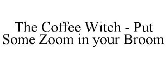 THE COFFEE WITCH - PUT SOME ZOOM IN YOUR BROOM