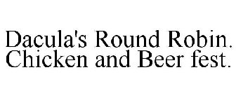DACULA'S ROUND ROBIN. CHICKEN AND BEER FEST.