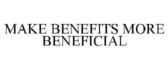 MAKE BENEFITS MORE BENEFICIAL