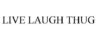 LIVE LAUGH THUG