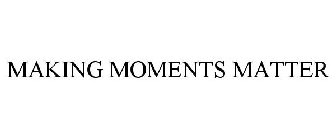 MAKING MOMENTS MATTER