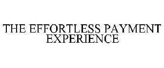 THE EFFORTLESS PAYMENT EXPERIENCE