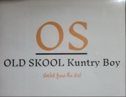 OS OLD SKOOL KUNTRY BOY STARTED FROM THE DIRT
