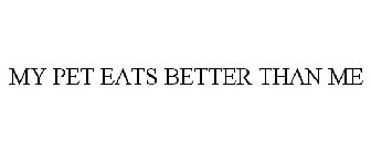 MY PET EATS BETTER THAN ME