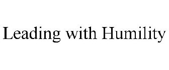 LEADING WITH HUMILITY