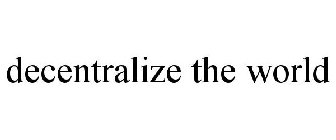 DECENTRALIZE THE WORLD