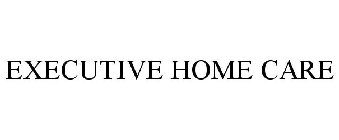EXECUTIVE HOME CARE