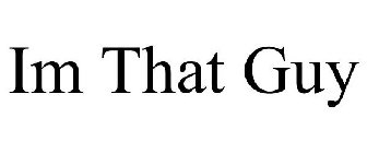 IM THAT GUY