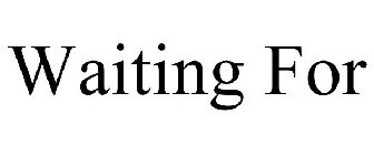 WAITING FOR