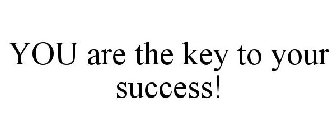 YOU ARE THE KEY TO YOUR SUCCESS!