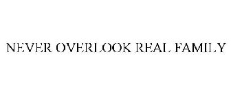 NEVER OVERLOOK REAL FAMILY