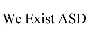 WE EXIST ASD