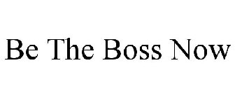 BE THE BOSS NOW