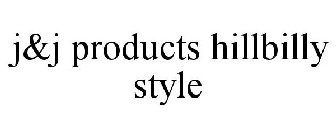 J&J PRODUCTS HILLBILLY STYLE