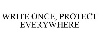 WRITE ONCE, PROTECT EVERYWHERE
