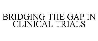 BRIDGING THE GAP IN CLINICAL TRIALS