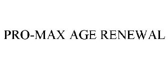 PRO-MAX AGE RENEWAL