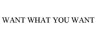 WANT WHAT YOU WANT